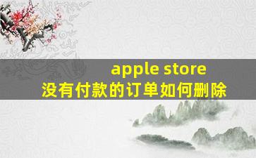 apple store没有付款的订单如何删除